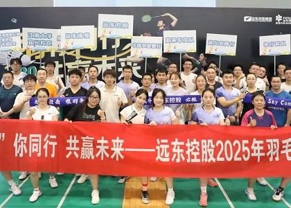 “羽”你同行 共赢未来 | “远东杯”羽毛球赛圆满落幕
